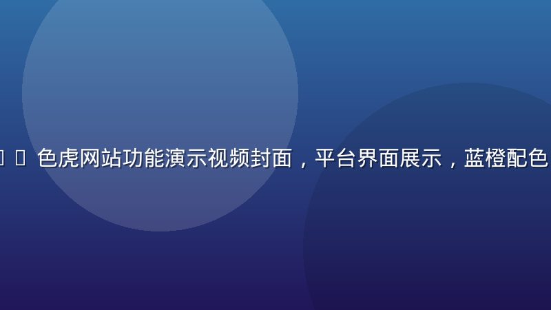 sesesex 色虎网站功能演示视频封面，平台界面展示，蓝橙配色，科技感强烈